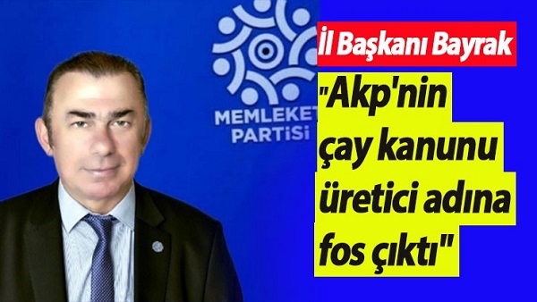 İl Başkanı Bayrak “Akp’nin çay kanunu üretici adına fos çıktı”
