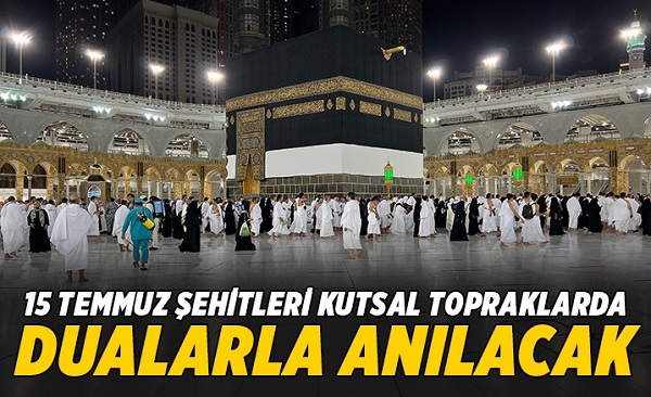 15 Temmuz şehitleri kutsal topraklarda dualarla anılacak