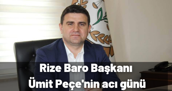 Rize Baro Başkanı Ümit Peçe’nin acı günü