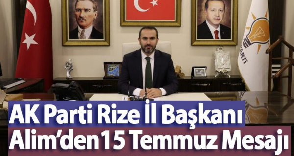AK Parti Rize İl Başkanı Alim’ den 15 Temmuz Mesajı