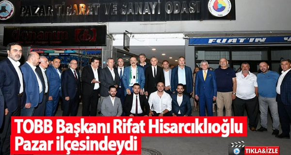 TOBB Başkanı Rifat Hisarcıklıoğlu Pazar İlçesindeydi