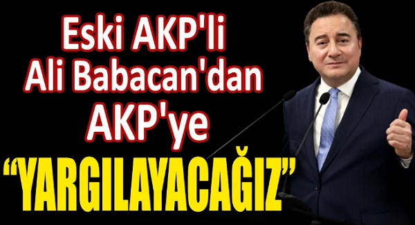 Eski AKP’li Ali Babacan’dan AKP’ye: Yargılayacağız