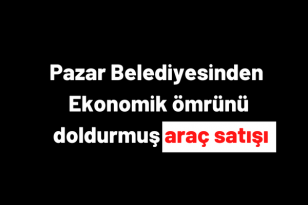 Pazar Belediyesinden Ekonomik ömrünü doldurmuş araç satışı