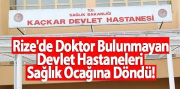 Rize’de Doktor Bulunmayan Devlet Hastaneleri Sağlık Ocağına Döndü!