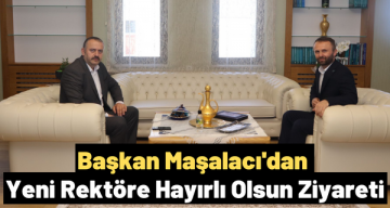 Başkan Maşalacı’dan Yeni Rektöre Hayırlı Olsun Ziyareti