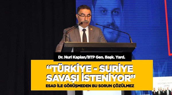 “Türkiye- Suriye savaşı isteniyor, sorun Esad ile görüşmeden çözülmez”