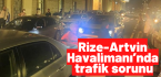 Rize-Artvin Havalimanı’nda trafik sorunu