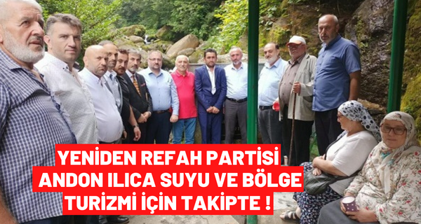 YENİDEN REFAH PARTİSİ ANDON ILICA SUYU VE BÖLGE TURİZMİ İÇİN TAKİPTE !