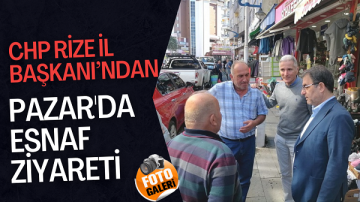 CHP Rize İl Başkanı’ndan Pazar’da Esnaf Ziyareti