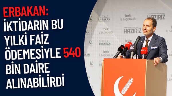Erbakan: İktidarın bu yılki faiz ödemesiyle 540 bin daire alınabilirdi