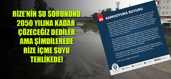 2050 YILINA KADAR RİZE’NİN İÇME SUYU SORUNU ÇÖZÜLECEKTİ AMA ŞİMDİ RİZE SUSUZ