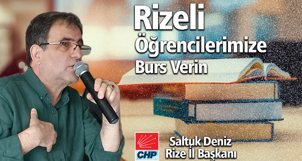 CHP Rize İl Başkanı Saltuk Deniz: “ÜNİVERSİTEYİ KAZANAN RİZELİ ÖĞRENCİLERİMİZE BURS VERİN”