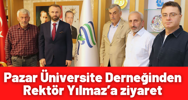 Pazar Üniversite Derneğinden Rektör Yılmaz’a ziyaret