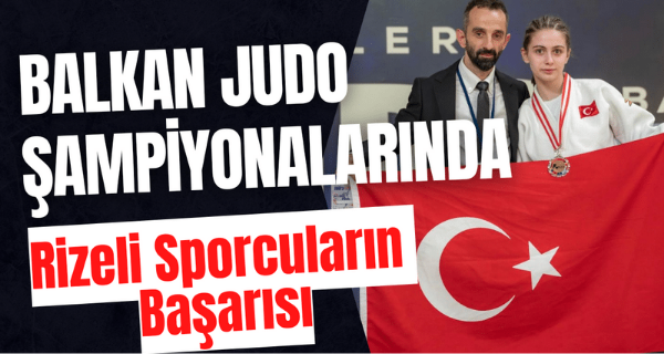 Balkan Judo Şampiyonalarında Rizeli Sporcuların Başarısı