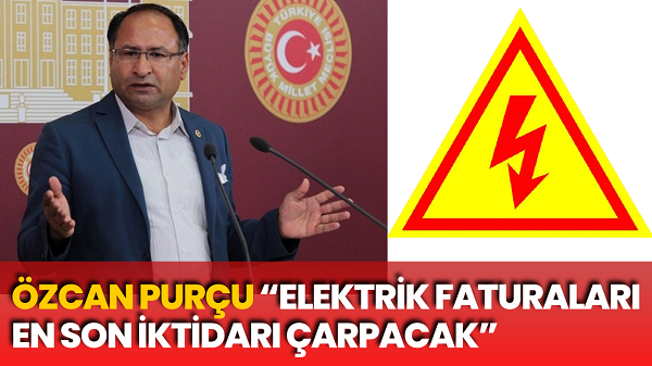 CHP’li Purçu “Elektrik Faturaları En Son İktidarı Çarpacak”