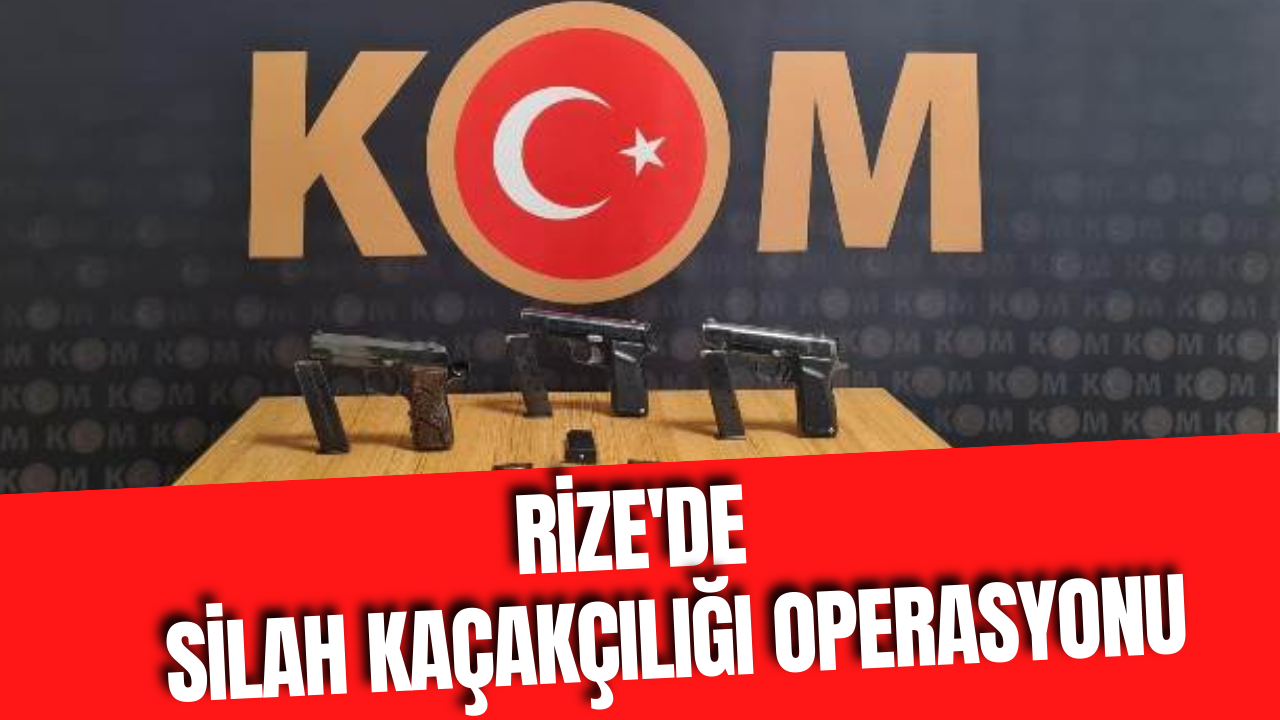 Rize’de silah kaçakçılığı operasyonu