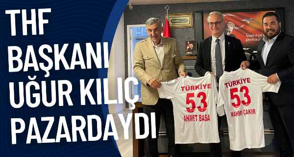 THF Başkanı Uğur Kılıç Pazardaydı