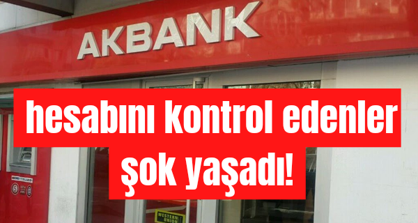 Akbank hesabını kontrol edenler şok yaşadı!