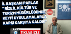 İl Başkanı Parlak” Rize İl Kültür ve Turizm Müdürlüğünde keyfi uygulamalarla karşı karşıya kaldık”