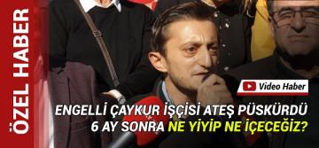 ENGELLİ ÇAYKUR İŞÇİSİ ATEŞ PÜSKÜRDÜ ‘6 AY NE YİYİP NE İÇECEĞİZ’