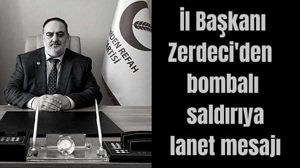 İl Başkanı Zerdeci’den bombalı saldırıya lanet mesajı