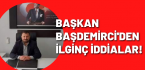 Başkan Başdemirci’den ilginç iddialar!