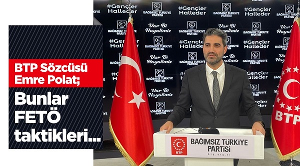 BTP Sözcüsü Emre Polat ”Bunlar Fetö Taktikleri”