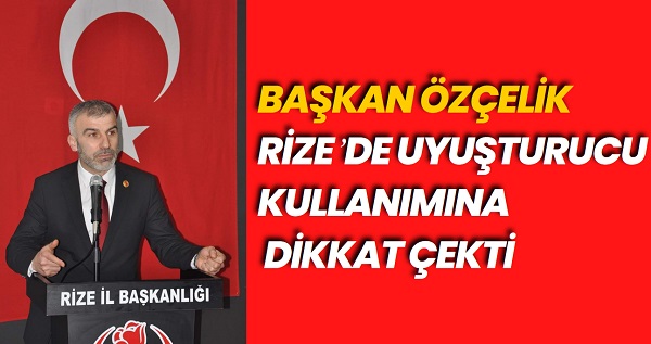 Başkan Özçelik Rize’de Uyuşturucu Kullanımına Dikkat Çekti
