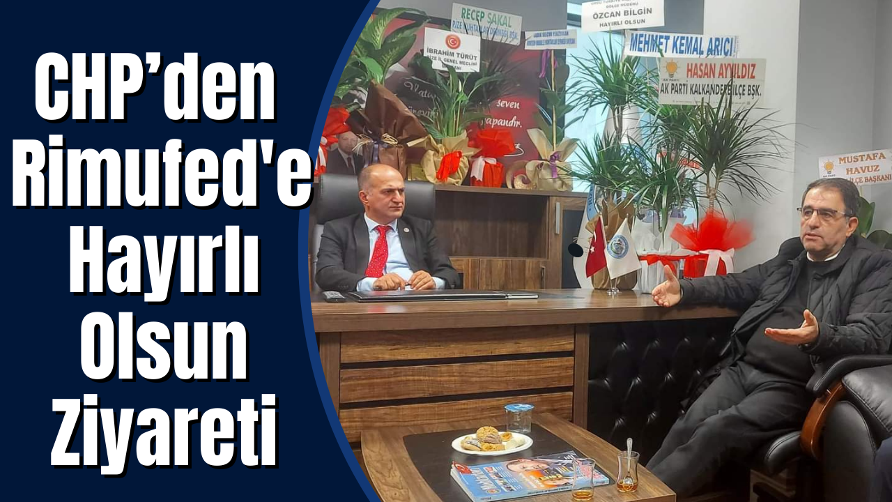 CHP’den Rize Muhtarlar Federasyonuna Hayırlı Olsun Ziyareti