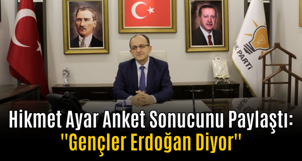 Hikmet Ayar Anket Sonucunu Paylaştı: ”Gençler Erdoğan Diyor”