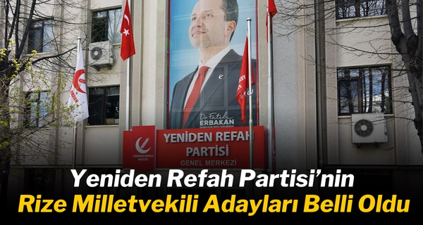 Yeniden Refah Partisi’nin Rize Milletvekili Adayları Belli Oldu