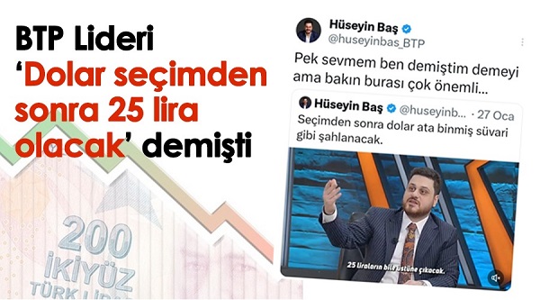 Hüseyin Baş, ‘Dolar seçimden sonra 25 lira olacak’ demişti