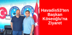 Havadis53’ten Başkan Köseoğlu’na ziyaret