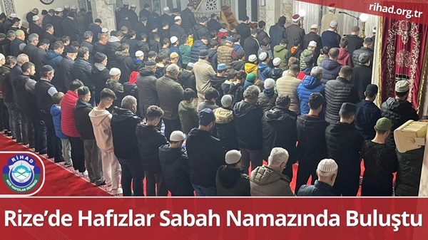 Rize Hafızlar Derneği (RİHAD), “Hafız Gençler ve Aileleri ile Sabah Namazı Buluşması” düzenledi.