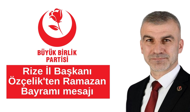 BBP Rize İl Başkanı Özçelik’ten Ramazan Bayramı mesajı