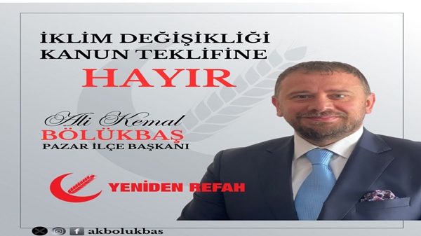 YRP Pazar İlçe Başkanı Bölükbaş: ”İklim Değişikliği Kanun Teklifine Hayır”