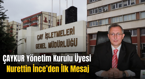 Nurettin İnce’den ÇAYKUR Yönetim Kurulu Üyeliği Ataması Sonrası İlk Mesaj