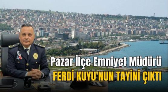 Pazar İlçe Emniyet Müdürü Ferdi Kuyu’nun tayini çıktı