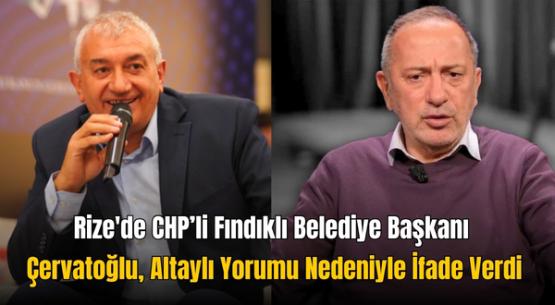 Rize’de CHP’li Fındıklı Belediye Başkanı Çervatoğlu, Altaylı Yorumu Nedeniyle İfade Verdi