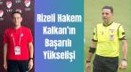 Rizeli Hakem Kalkan’ın Başarılı Yükselişi